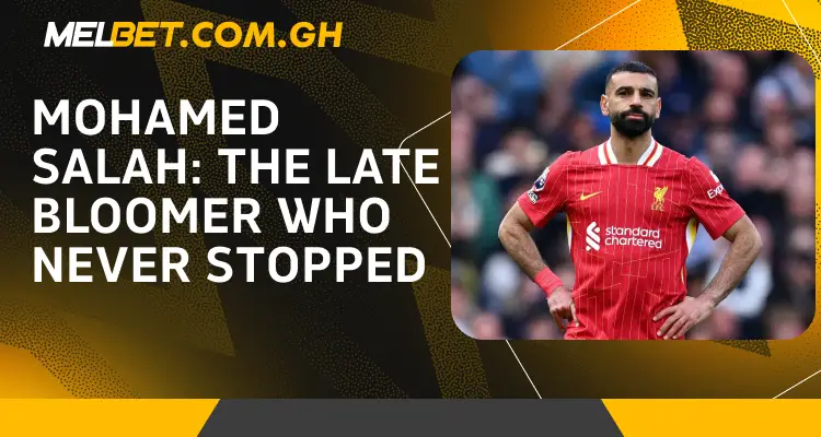 Mohamed Salah: The Late Bloomer Who Never Stopped