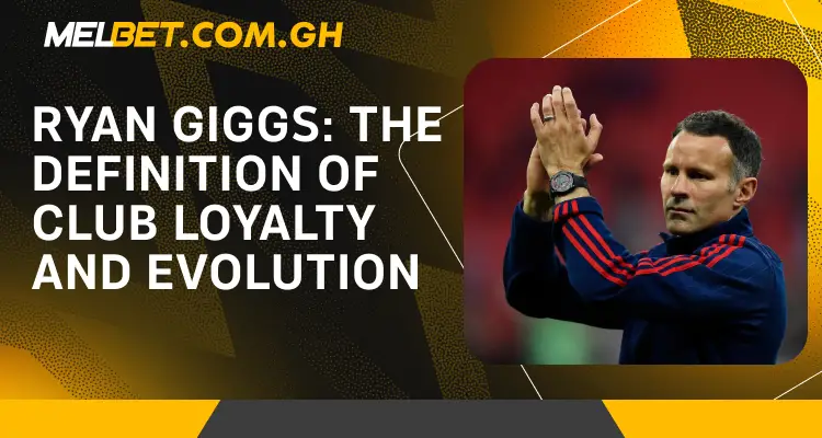 Ryan Giggs The Definition of Club Loyalty and Evolution