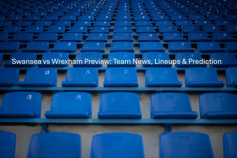 Swansea vs Wrexham Preview Team News, Lineups & Prediction