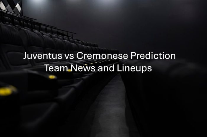 Juventus vs Cremonese Prediction, Team News and Lineups